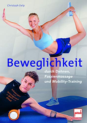 Beweglichkeit durch Dehnen, Faszienmassage und Mobility-Training: Schmerzfrei und leistungsstark in Sport und Alltag von Motorbuch Verlag